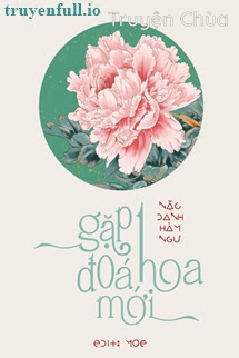 Gặp Một Đoá Hoa Mới – Nặc Danh Hàm Ngư