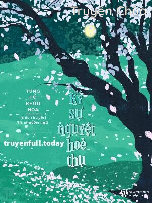 Ký Sự Nguyệt Hoè Thụ – Tung Hổ Khứu Hoa