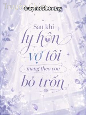 Sau Khi Ly Hôn Vợ Tôi Mang Theo Con Bỏ Trốn